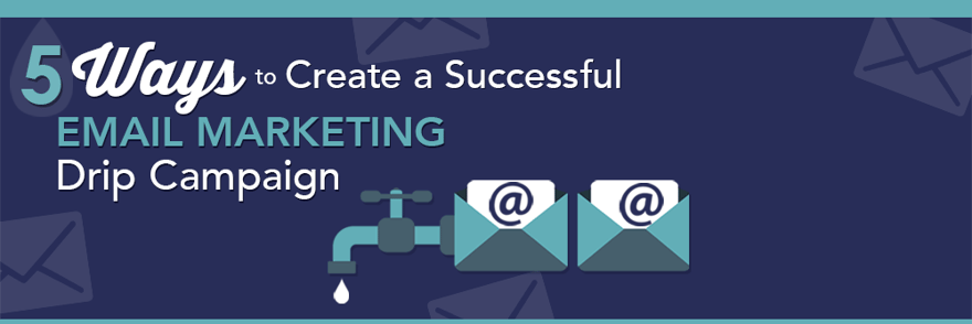 Webinar: 5 Ways to Create a Successful Email Marketing Drip Campaign